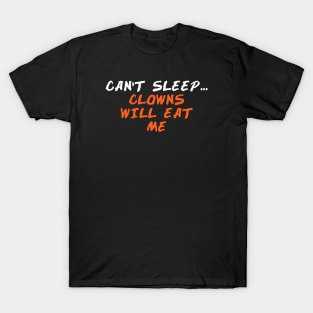 CAN’T SLEEP... CLOWNS WILL EAT ME T-Shirt